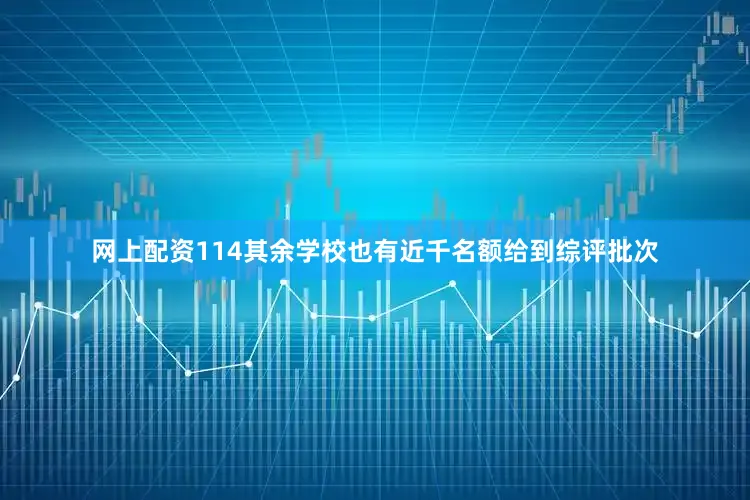 网上配资114其余学校也有近千名额给到综评批次