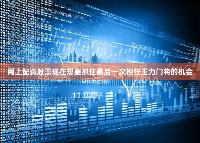网上配资股票现在想要抓住最后一次担任主力门将的机会