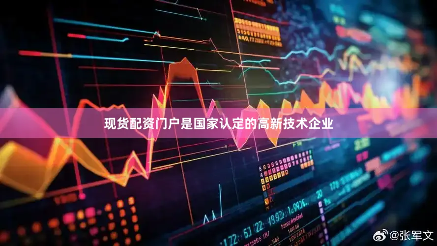 现货配资门户是国家认定的高新技术企业