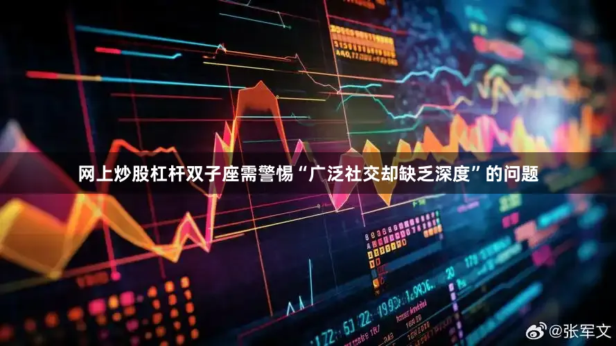 网上炒股杠杆双子座需警惕“广泛社交却缺乏深度”的问题