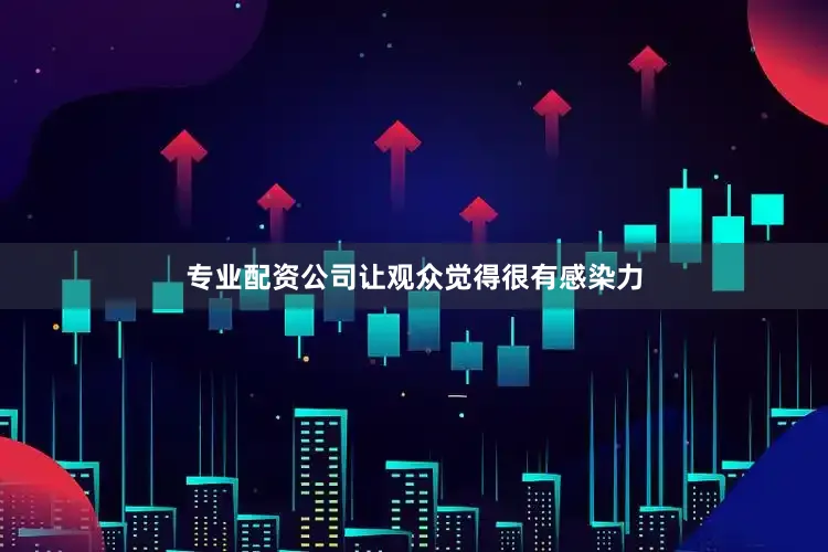专业配资公司让观众觉得很有感染力