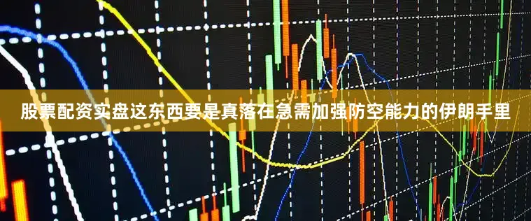 股票配资实盘这东西要是真落在急需加强防空能力的伊朗手里